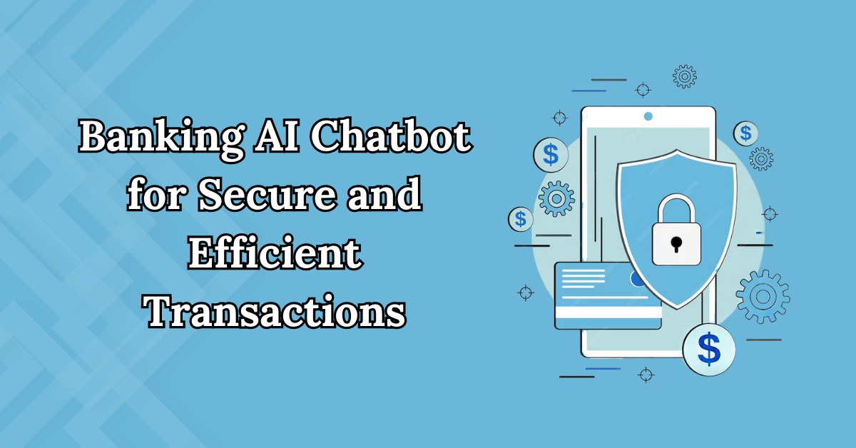 How Does AI Chatbot Help in Making Secure and Efficient Transactions?